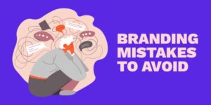 7 Branding Mistakes To Avoid